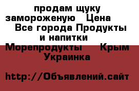 продам щуку замороженую › Цена ­ 87 - Все города Продукты и напитки » Морепродукты   . Крым,Украинка